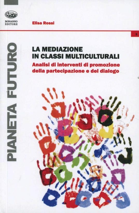 La mediazione in classi multiculturali. Analisi di interventi di promozione della partecipazione e del dialogo - Elisa Rossi - copertina