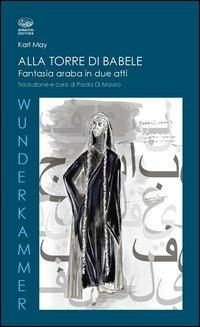 Alla torre di Babele. Fantasia araba in due atti - Karl May - copertina