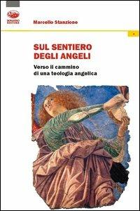 Sul sentiero degli angeli. Verso il cammino di una teologia angelica - Marcello Stanzione - copertina