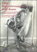 Libro degli adornamenti delle donne. Gli antichi e misteriosi segreti di bellezza