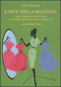 L'arte della bellezza. I segreti della teletta della donna con consigli agli uomini sull'arte del fascino - Lola Montez - copertina