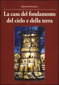 La casa del fondamento del cielo e della terra - Giovanni Iudica - copertina