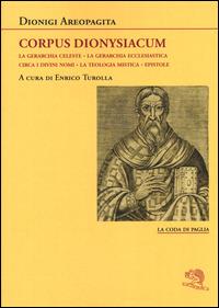 Corpus dionysiacum: La gerarchia celeste-La gerarchia ecclesiastica-Circa i divini nomi- La teologia mistica-Epistole - Dionigi Areopagita - copertina