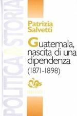 Guatemala, nascita di una dipendenza (1871-1898)