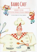 Babbo chef. Grande cucina per piccole donne e piccoli uomini