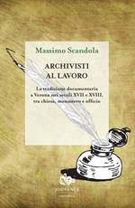 Archivisti al lavoro. La tradizione documentaria a Verona nei secoli XVII e XVIII, tra chiesa, monastero e officio