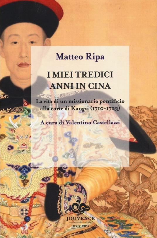 I miei tredici anni in Cina. La vita di un missionario pontificio alla corte di Kangxi (1710-1723) - Matteo Ripa - copertina