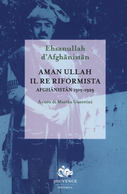 Aman Ullah, il re riformista. Afghanistan 1919-1929 - Ehsanullah d'Afghanistan - copertina