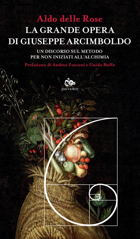 La grande opera di Giuseppe Arcimboldo. Un discorso sul metodo per non iniziati all'alchimia - Aldo Delle Rose - copertina