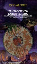 Fantascienza e gnosticismo. Realtà alternative e mondi paralleli tra antico e moderno