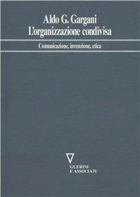 L'organizzazione condivisa. Comunicazione, invenzione, etica - Aldo Giorgio Gargani - copertina