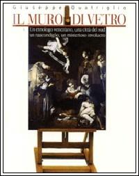 Il muro di vetro. Un etnologo veneziano, una città del sud, un nascondiglio, un misterioso involucro - Giuseppe Quatriglio - copertina