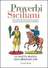 Proverbi siciliani. Straordinaria summa della secolare saggezza del popolo e della sua capacità di adattamento - copertina