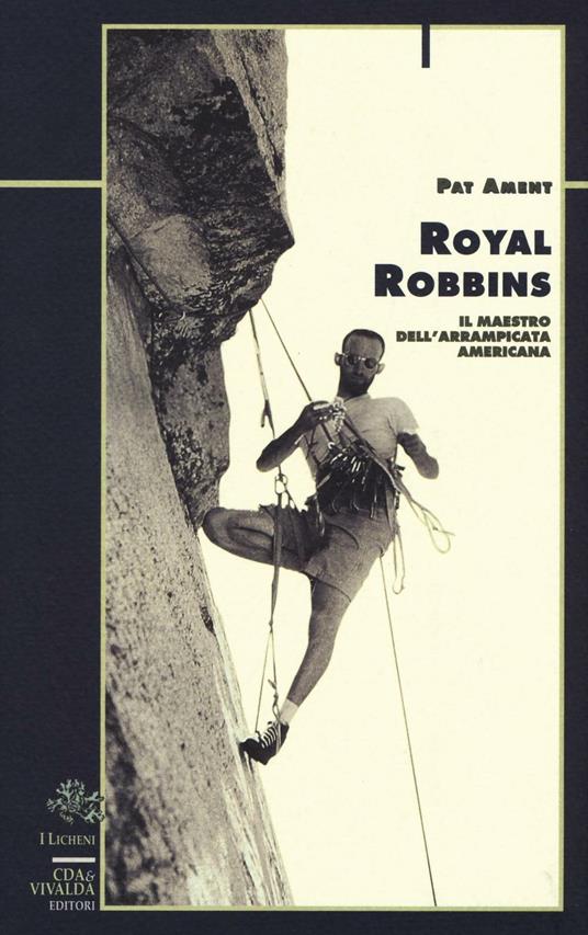 Royal Robbins. Il maestro dell'arrampicata americana - Pat Ament - copertina