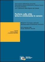 Periferie nella città: lettura e biblioteche in carcere. Atti del 3° Convegno nazionale dell'Ass. biblioteche carcerarie (Treviso, 23-24 settembre 2005)