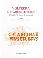 Volterra: il teatro e le terme. Gli edifici, lo scavo, la topografia