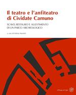 Il teatro e l'anfiteatro di Cividate Camuno. Scavo, restauro e allestimento di un parco archeologico