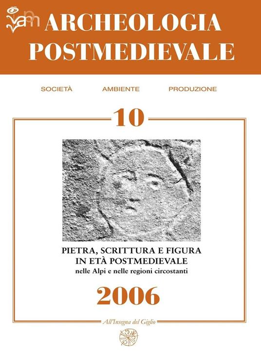 Archeologia postmedievale. Società, ambiente, produzione (2006). Vol. 10: Pietra scrittura e figura in età postmedievale nelle Alpi e nelle regioni circostanti. - copertina