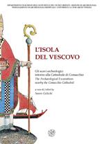 L' isola del vescovo. Gli scavi archeologici intorno alla cattredrale di Comacchio-The archaeological excavations nearby the Comacchio cathedral. Catalogo della mostra