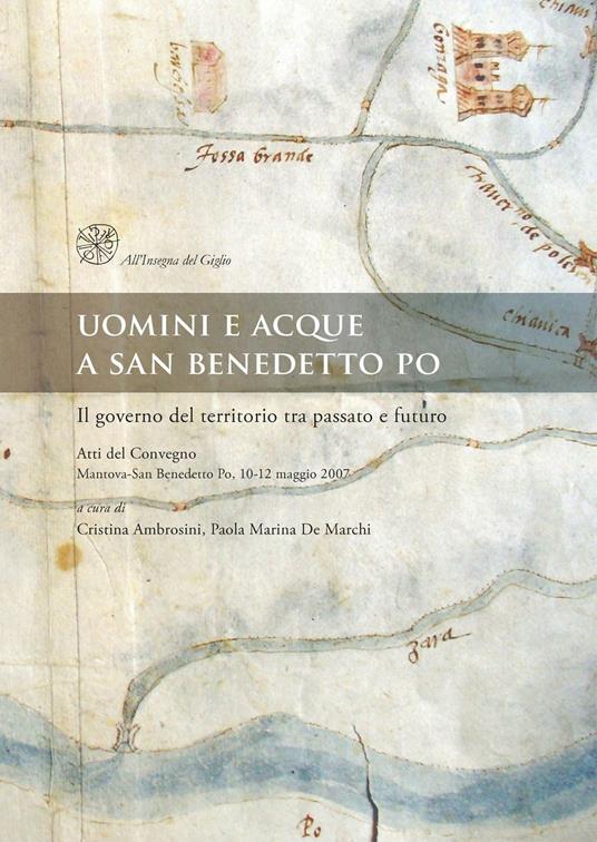 Uomini e acque a San Benedetto Po. Il governo del territorio tra passato e futuro. Atti del Convegno (Mantova-San Benedetto Po, 10-12 maggio 2007) - copertina