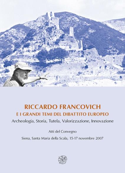 Riccardo Francovich e i grandi temi del dibattito europeo. Archeologia, Storia... Atti del convegno (Siena, 15-17 novembre 2007). Ediz. italiana, inglese e francese - copertina