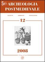 Archeologia postmedievale. Società, ambiente, produzione (2008). Vol. 12