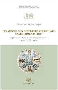 Ceramiche con coperture vetrificate usate come «bacini». Importazioni a Pisa e in altri centri della Toscana tra fine X e XIII secolo. Con DVD-ROM - Graziella Berti,Marcella Giorgio - copertina