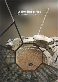 La cattedrale di Alba. Archeologia di un cantiere. Con DVD - copertina