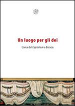 Un luogo per gli dei. L'area del Capitolium a Brescia