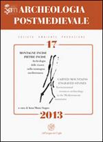 Archeologia postmedievale. Società, ambiente, produzione (2013). Ediz. italiana e inglese. Vol. 17: Montagne incise. Pietre incise. Arhceologia delle risorse nella montagna mediterranea.