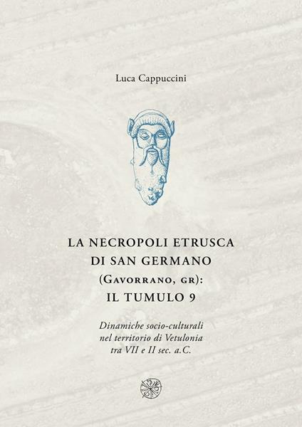 La necropoli di San Germano (Gavorrano, GR): il tumulo 9. Dinamiche socio-culturali nel territorio di Vetulonia tra VII e II sec. a. C. - Luca Cappuccini - copertina