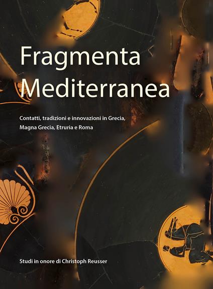 Fragmenta Mediterranea. Contatti, tradizioni e innovazioni in Grecia, Magna Grecia, Etruria e Roma. Studi in onore di Christoph Reusser - copertina