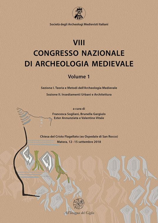 8° congresso nazionale di archeologia medievale. Atti del congresso (Matera, 12-15 settembre 2018). Vol. 1\1-2: Teoria e metodi dell'archeologia medievale-Insediamenti urbani e architettura. - copertina