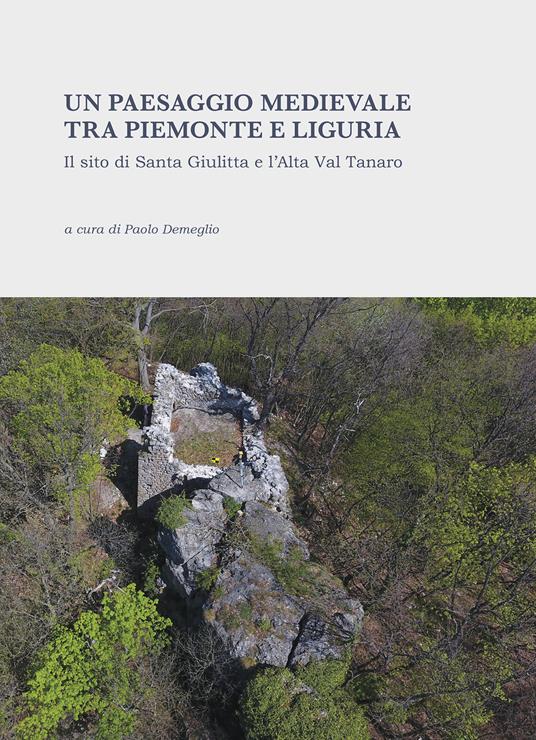 Un paesaggio medievale tra Piemonte e Liguria. Il sito di Santa Giulitta e l'Alta Val Tanaro. Ediz. illustrata - copertina