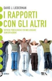 Come ottenere dagli altri quello che vuoi. Tattiche psicologiche per influenzare ogni situazione - David J. Lieberman - copertina