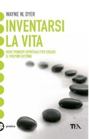 Inventarsi la vita. Nove principi spirituali per creare il proprio destino - Wayne W. Dyer - copertina