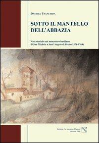 Sotto il mantello dell'abbazia. Note storiche sul monastero basiliano di San Michele a Sant'Angelo di Brolo (1578-1764) - Daniele Tranchida - copertina