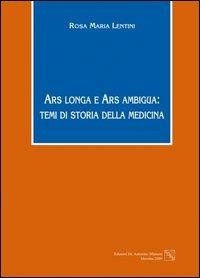 Ars longa e ars ambigua. Temi di storia della medicina - Rosamaria Lentini - copertina