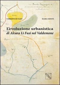 L' evoluzione urbanistica di Alcara Li Fusi nel Valdemone - Umberto Di Naso,Maria Sidoti - copertina