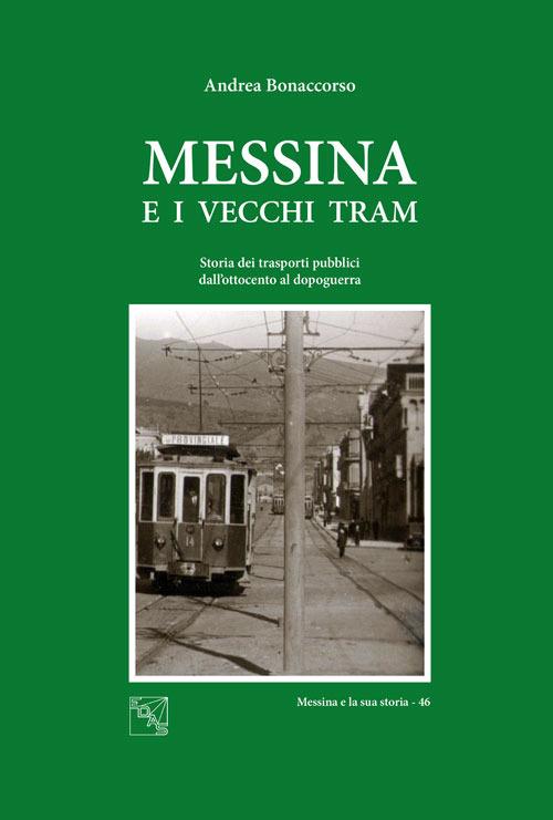 Messina e i vecchi tram. Storia dei trasporti pubblici dall'Ottocento al dopoguerra - Andrea Bonaccorso - copertina