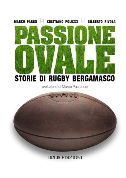 Passione ovale. Storie di rugby bergamasco - Marco Parisi,Cristiano Poluzzi,Gilberto Rivola - copertina