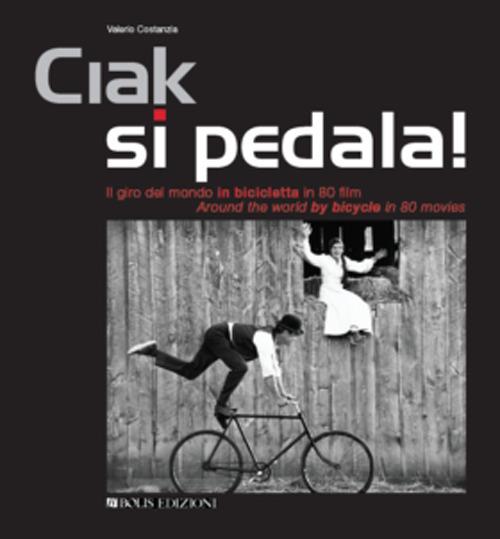 Ciak si pedala. Il giro del mondo in bicicletta in 80 film. Ediz. italiana e inglese - Valerio Costanzia - copertina