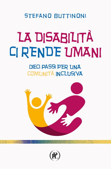 La disabilità ci rende umani. Dieci passi per una comunità inclusiva - Stefano Buttinoni - copertina