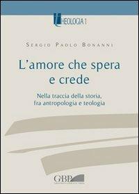 L' amore che spera e crede. Nella traccia della storia tra antropologia e teologia - Sergio Paolo Bonanni - copertina