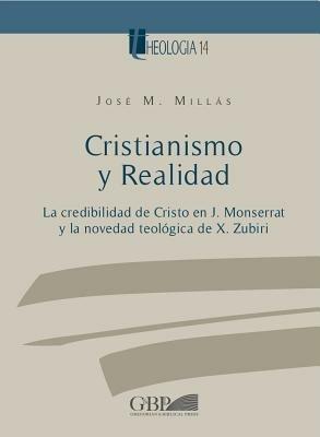 Cristianismo y realidad: la credibilidad de Cristo en J. Monserrat y la novedad teologica de X. Zubiri - José M. Millàs - copertina