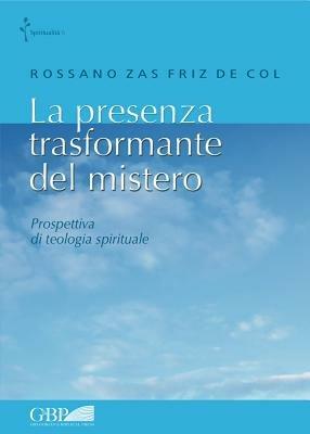 La presenza trasformante del mistero. Prospettiva di teologia spirituale - Rossano Zas Friz De Col - copertina