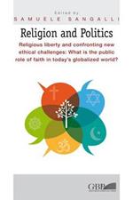 Religion and Politics. Religious liberty and confronting new ethical challenges: What is the public role of faith in today's globalized world?