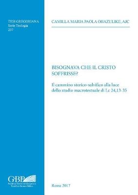 Bisognava che il Cristo soffrisse? Il cammino storico-salvifico alla luce dello studio macrotestuale di Lc 24,13-35 - Camilla Ohazulike - copertina