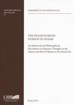 The Praiseworthy passion of shame. An historical and philosophical elucidation of Aquinas's thought on the nature and role of shame in the moral life