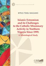 Islamic extremism and its challenges to the catholic missionary activity in Northern Nigeria since 1999. A missiological study